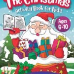 The Christmas Activity Book for Kids - Ages 6-10: A Creative Holiday Coloring, Drawing, Word Search, Maze, Games, and Puzzle Art Activities Book for Boys and Girls Ages 6, 7, 8, 9, and 10 Years Old - Fast Shipping to USA & Canada
